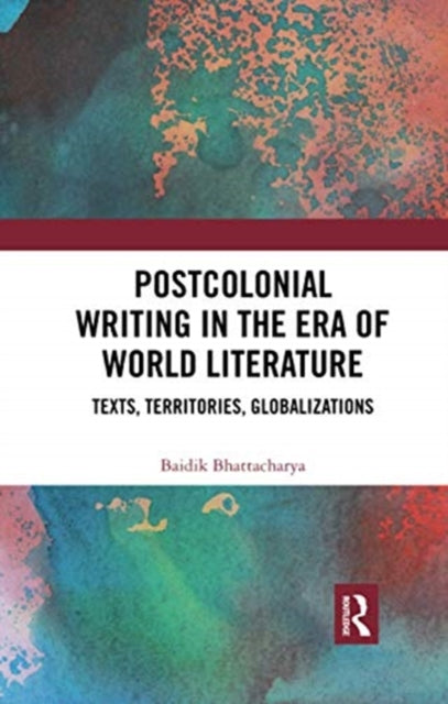 Book cover of: Postcolonial Writing in the Era of World Literature. By: Baidik Bhattacharya