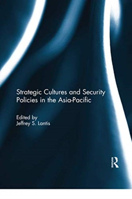 Book cover of: Strategic Cultures and Security Policies in the Asia-Pacific. By: Jeffrey S. Lantis