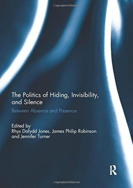 Book cover of: Politics of Hiding, Invisibility, and Silence. By: Rhys Dafydd Jones