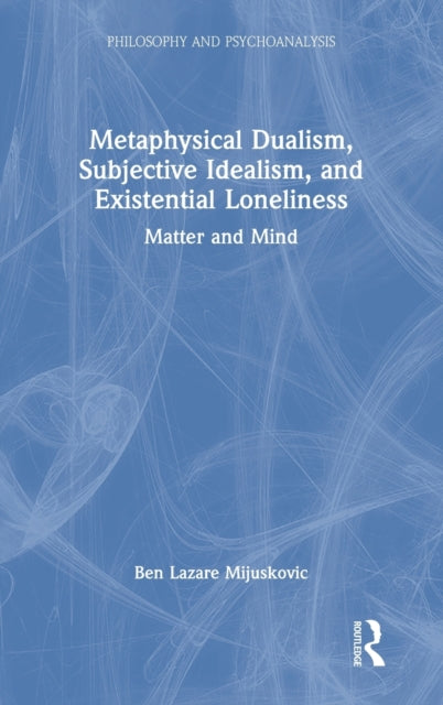 Book cover of: Metaphysical Dualism, Subjective Idealism, and Existential Loneliness