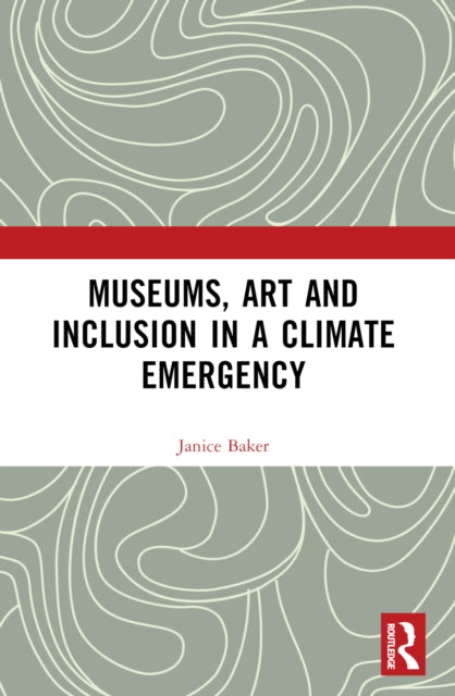 Book cover of: Museums, Art and Inclusion in a Climate Emergency. By: Janice Baker