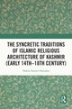 Book cover of: Syncretic Traditions of Islamic Religious Architecture of Kashmir (Early 14th –18th Century). By: Hakim Sameer Hamdani