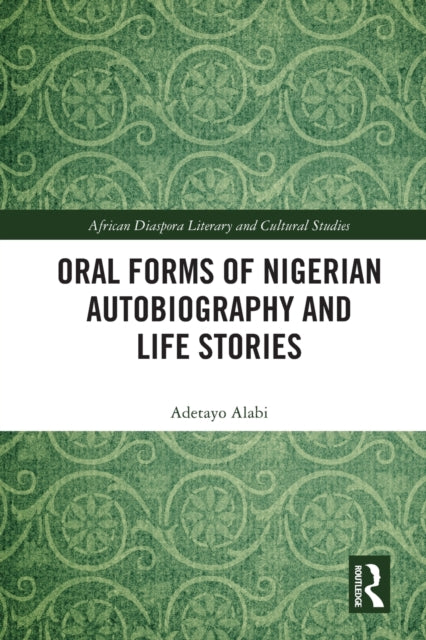 Book cover of: Oral Forms of Nigerian Autobiography and Life Stories. By: Adetayo Alabi