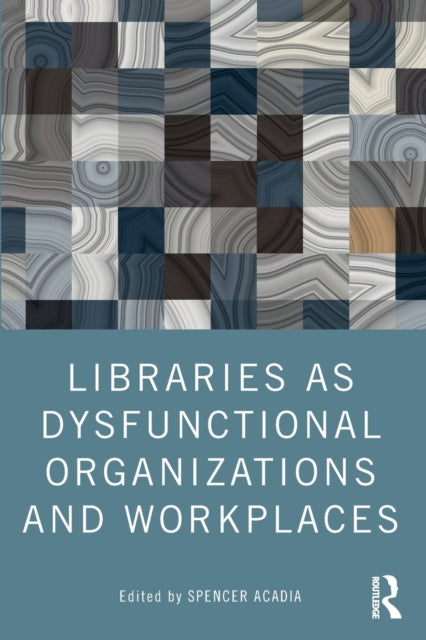 Book cover of: Libraries as Dysfunctional Organizations and Workplaces