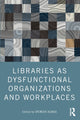 Book cover of: Libraries as Dysfunctional Organizations and Workplaces
