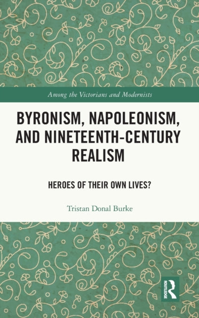 Book cover of: Byronism, Napoleonism, and Nineteenth-Century Realism. By: Tristan Donal Burke