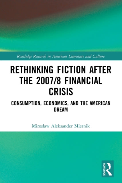 Book cover of: Rethinking Fiction after the 2007/8 Financial Crisis. By: Mirosław Aleksander Miernik