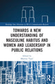 Book cover of: Towards a New Understanding of Masculine Habitus and Women and Leadership in Public Relations. By: Martina Topic
