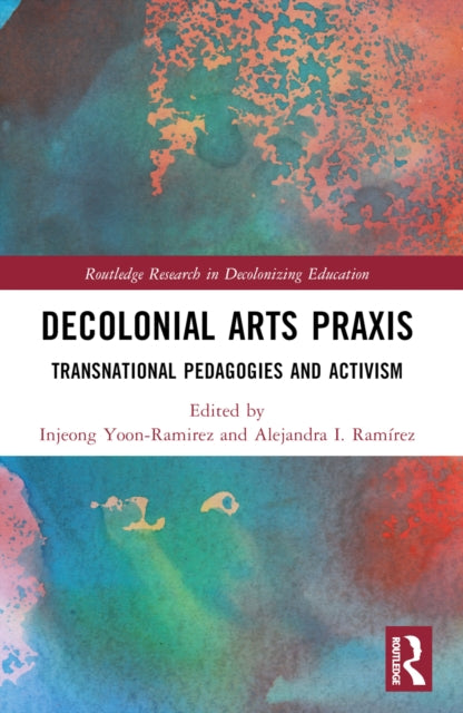 Book cover of: Decolonial Arts Praxis. By: Injeong Yoon-Ramirez