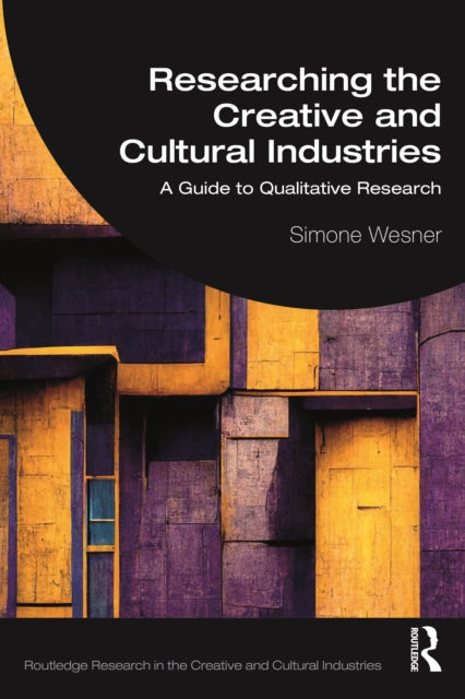 Book cover of: Researching the Creative and Cultural Industries. By: Simone Wesner