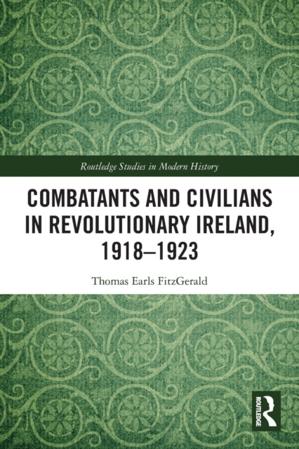 Book cover of: Combatants and Civilians in Revolutionary Ireland, 1918-1923. By: Thomas Earls Fitzgerald