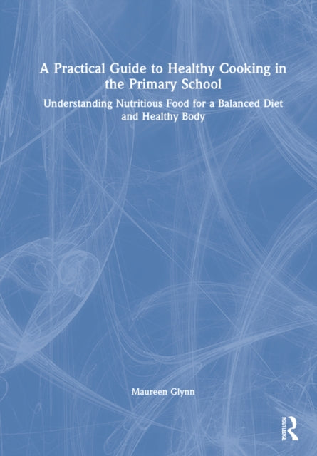 Book cover of: Practical Guide to Healthy Cooking in the Primary School. By: Maureen Glynn
