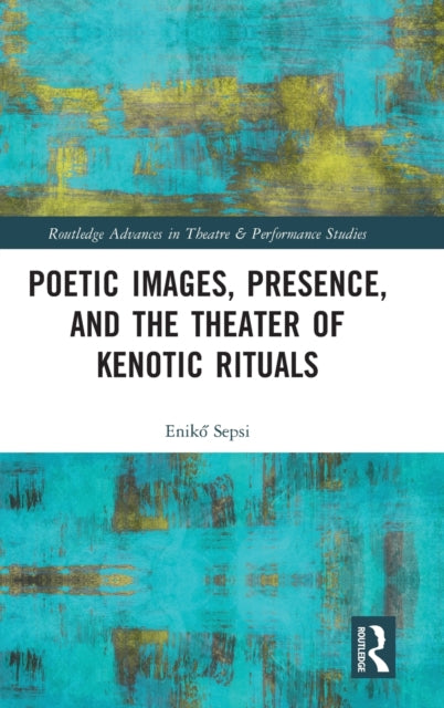 Book cover of: Poetic Images, Presence, and the Theater of Kenotic Rituals. By: Eniko Sepsi