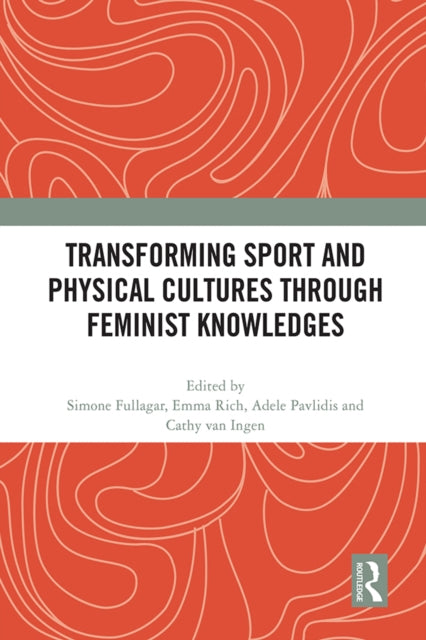 Book cover of: Transforming Sport and Physical Cultures through Feminist Knowledges. By: Emma Rich