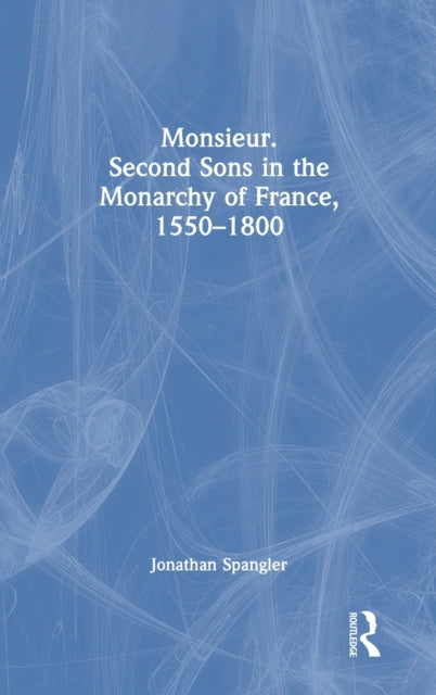 Book cover of: Monsieur. Second Sons in the Monarchy of France, 1550–1800. By: Jonathan Spangler