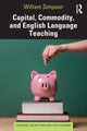 Book cover of: Capital, Commodity, and English Language Teaching. By: William Simpson