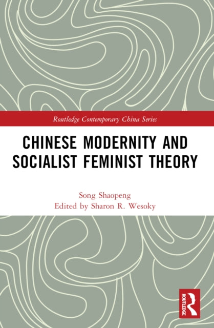 Book cover of: Chinese Modernity and Socialist Feminist Theory. By: Shaopeng Song