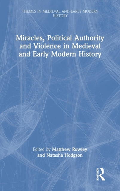 Book cover of: Miracles, Political Authority and Violence in Medieval and Early Modern History. By: Matthew Rowley