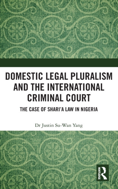 Book cover of: Domestic Legal Pluralism and the International Criminal Court. By: Justin Su-Wan Yang
