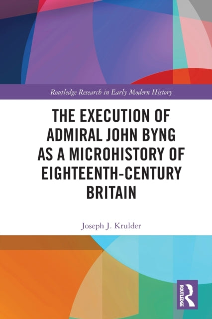 Book cover of: Execution of Admiral John Byng as a Microhistory of Eighteenth-Century Britain. By: Joseph J. Krulder