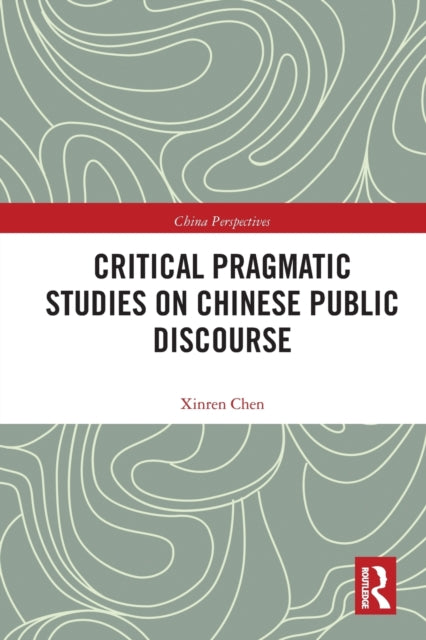 Book cover of: Critical Pragmatic Studies on Chinese Public Discourse. By: Xinren Chen