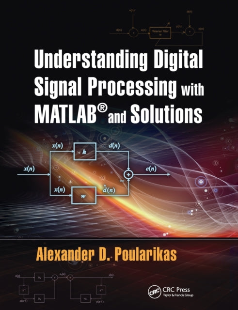 Book cover of: Understanding Digital Signal Processing with MATLAB® and Solutions. By: Alexander D. Poularikas