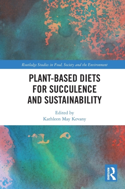 Book cover of: Plant-Based Diets for Succulence and Sustainability. By: Kathleen May Kevany
