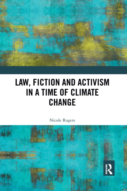 Book cover of: Law, Fiction and Activism in a Time of Climate Change. By: Nicole Rogers