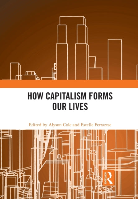 Book cover of: How Capitalism Forms Our Lives. By: Alyson Manda Cole