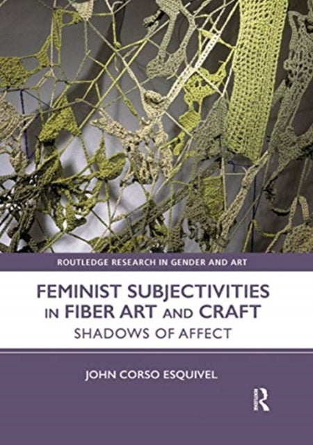 Book cover of: Feminist Subjectivities in Fiber Art and Craft. By: John Corso Esquivel