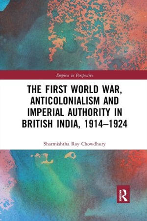 First World War, Anticolonialism and Imperial Authority in British India, 1914-1924