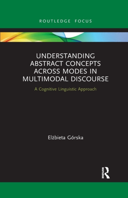 Book cover of: Understanding Abstract Concepts across Modes in Multimodal Discourse. By: Elzbieta Górska