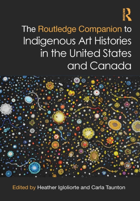Book cover of: Routledge Companion to Indigenous Art Histories in the United States and Canada. By: Heather Igloliorte