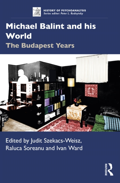 Book cover of: Michael Balint and his World: The Budapest Years. By: Judit Szekacs-Weisz