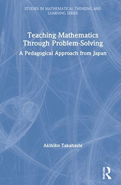 Book cover of: Teaching Mathematics Through Problem-Solving. By: Akihiko Takahashi