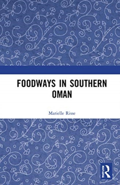 Book cover of: Foodways in Southern Oman. By: Marielle Risse