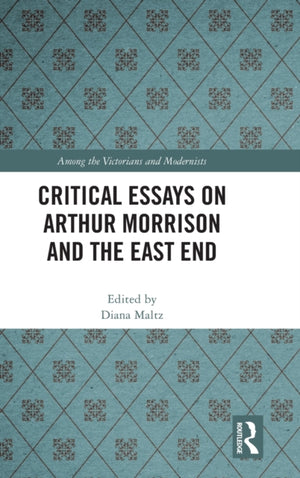 Critical Essays on Arthur Morrison and the East End