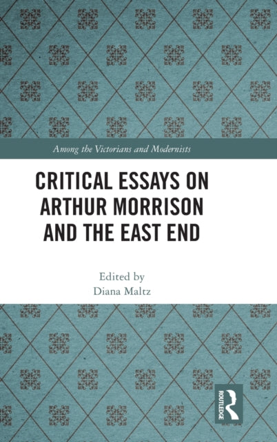 Book cover of: Critical Essays on Arthur Morrison and the East End. By: Diana Maltz
