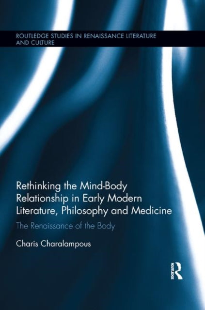Book cover of: Rethinking the Mind-Body Relationship in Early Modern Literature, Philosophy, and Medicine. By: Charis Charalampous