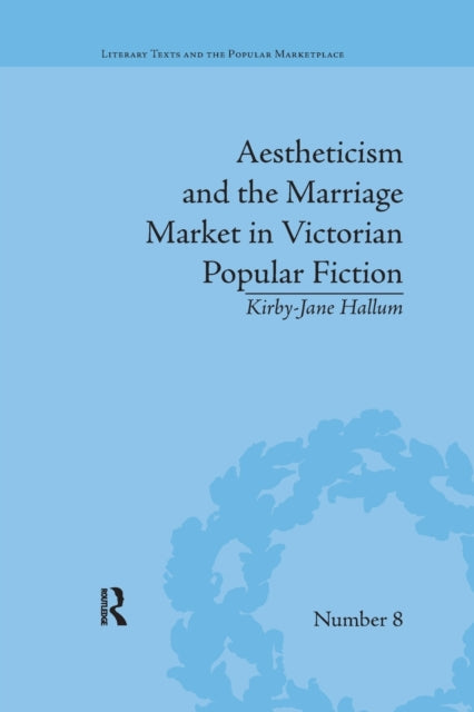 Book cover of: Aestheticism and the Marriage Market in Victorian Popular Fiction. By: Kirby-Jane Hallum