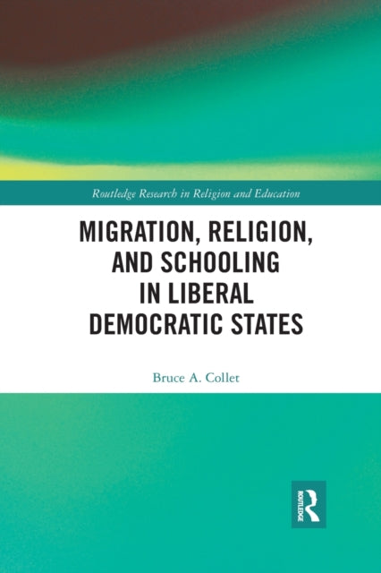 Book cover of: Migration, Religion, and Schooling in Liberal Democratic States. By: Bruce Collet