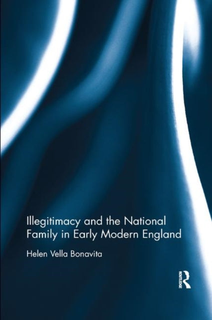 Book cover of: Illegitimacy and the National Family in Early Modern England