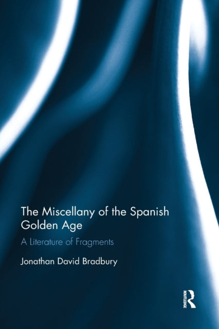 Book cover of: Miscellany of the Spanish Golden Age. By: Jonathan David Bradbury