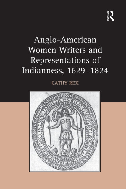 Book cover of: Anglo-American Women Writers and Representations of Indianness, 1629-1824