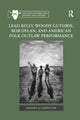 Book cover of: Lead Belly, Woody Guthrie, Bob Dylan, and American Folk Outlaw Performance