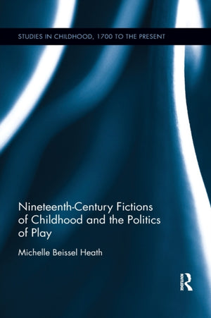 Nineteenth-Century Fictions of Childhood and the Politics of Play