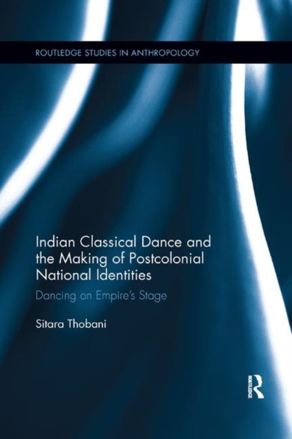 Book cover of: Indian Classical Dance and the Making of Postcolonial National Identities