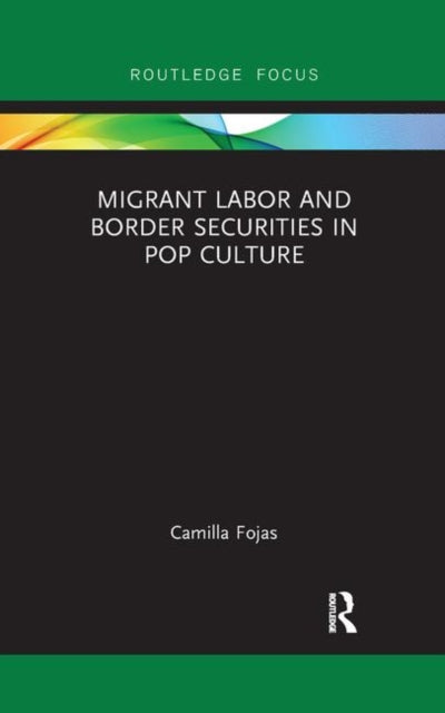Book cover of: Migrant Labor and Border Securities in Pop Culture. By: Camilla Fojas