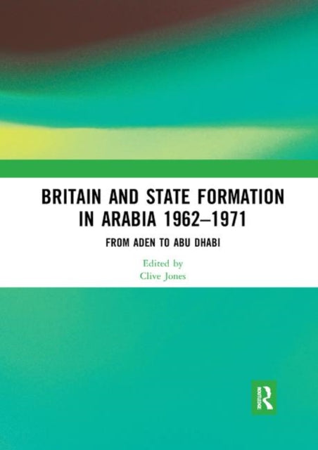 Book cover of: Britain and State Formation in Arabia 1962?1971