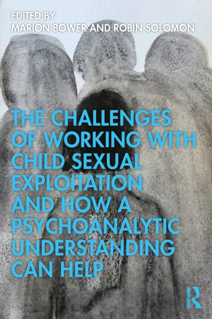 Book cover of: Challenges of Working with Child Sexual Exploitation and How a Psychoanalytic Understanding Can Help. By: Marion Bower